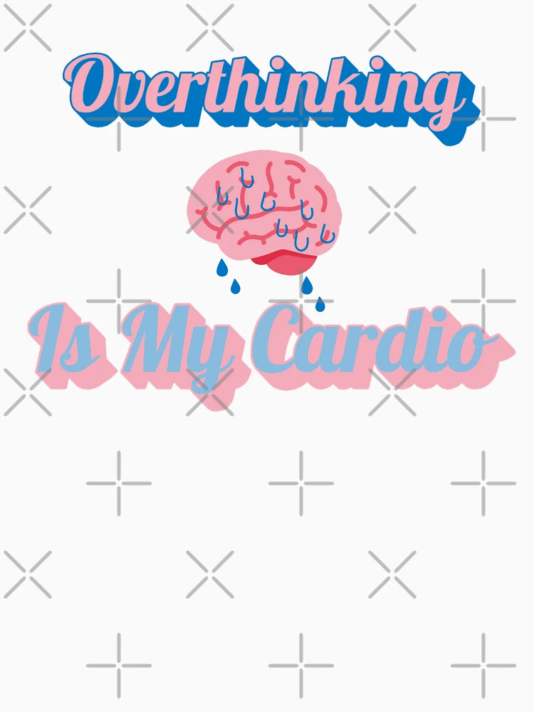 Overthinking Is My Cardio