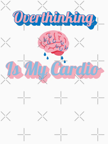 Overthinking Is My Cardio