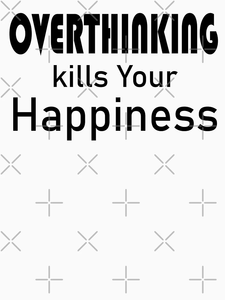 Overthinking Kills Your Happiness