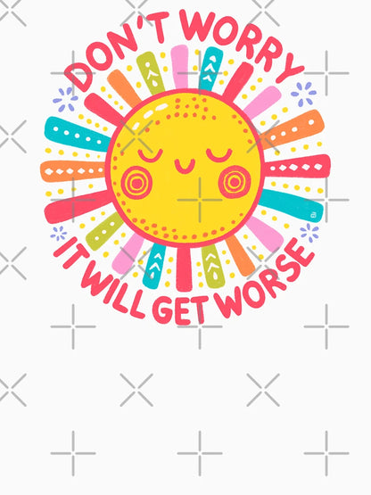 Don’t worry it will get worse