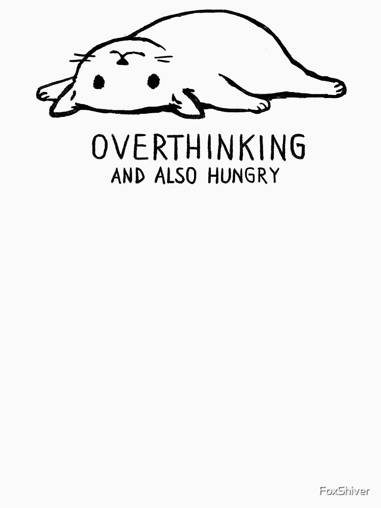 Overthinking and Also Hungry