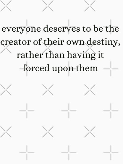 everyone deserves to be the creator of their own destiny