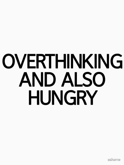 Overthinking And Also Hungry