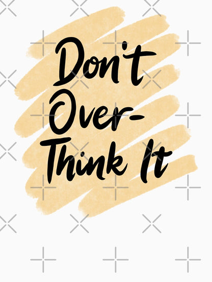 Don't Over-Think it , Stop Overthinking , I think to much