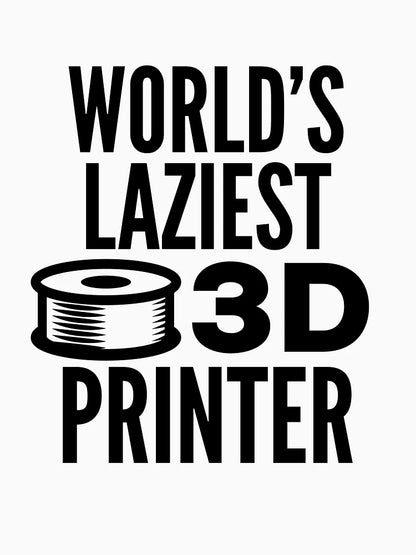 3D Printing Funny Quote - Laziest Printer