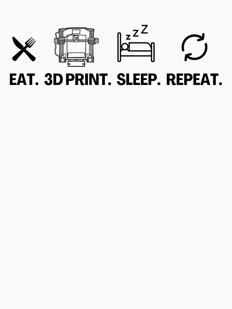 Eat 3D Print Sleep Repeat