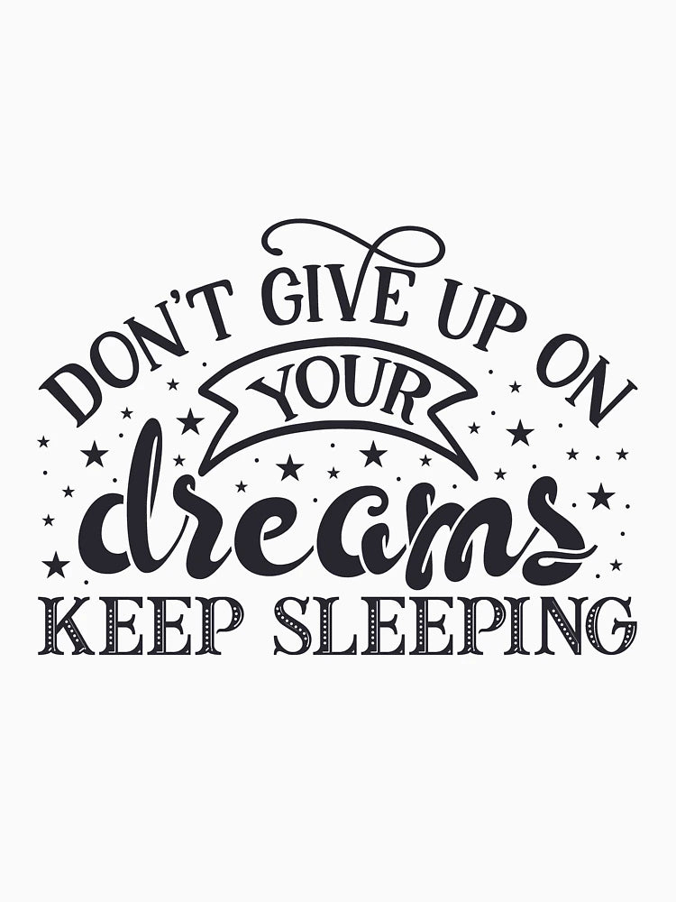 Don't give up on your dreams keep sleeping