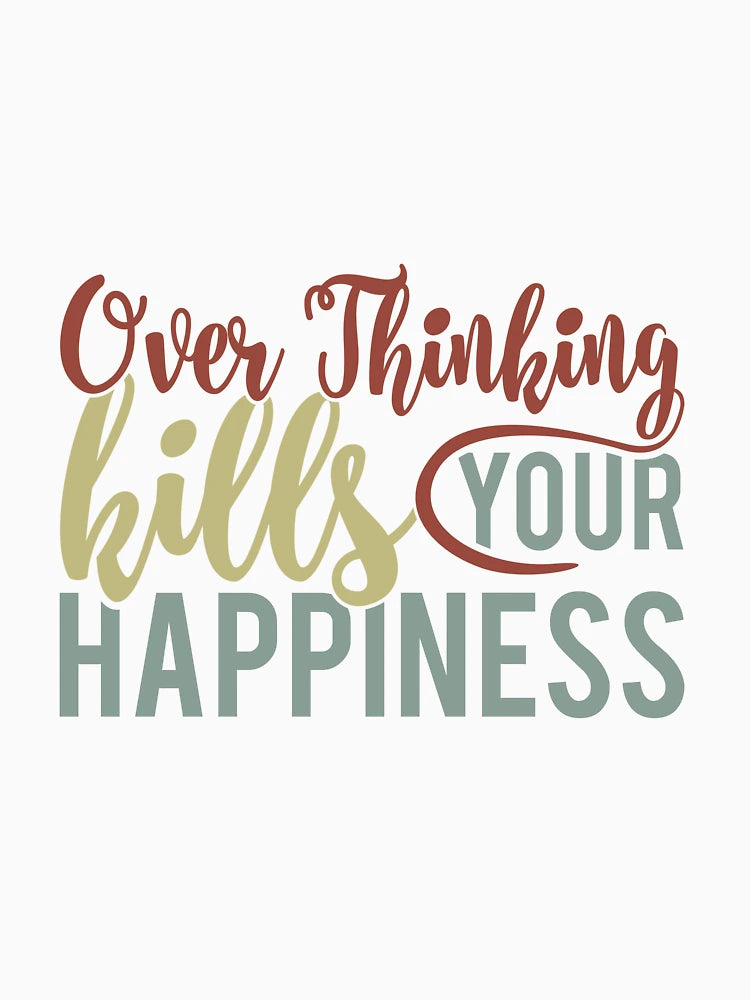 Overthinking Kills Your Happiness