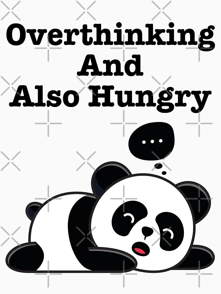 Overthinking And Also Hungry