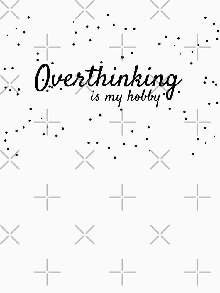 Overthinking is My Hobby