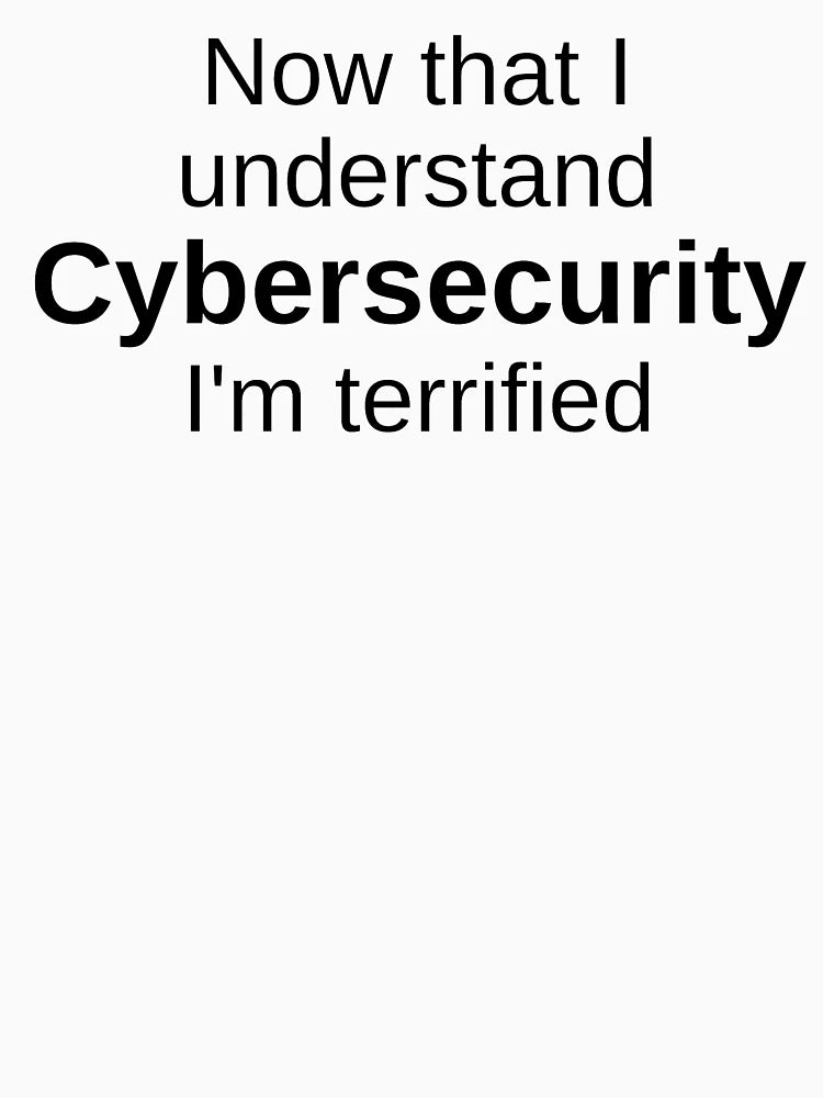Now That I Understand CYBER SECURITY I'm Terrified - Cybersecurity Gifts - Cybersecurity Quotes