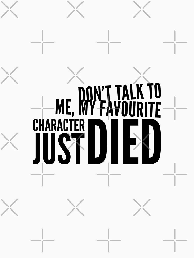 Don't talk to me, my favourite character just died - Oliver Queen, Bellamy Blake... Grey's