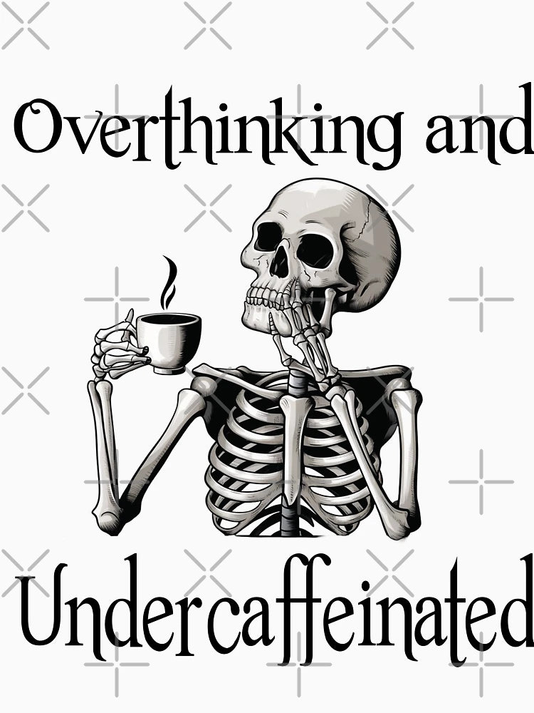 Overthinking and undercaffeinated