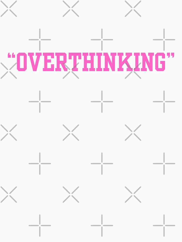 OVERTHINKING