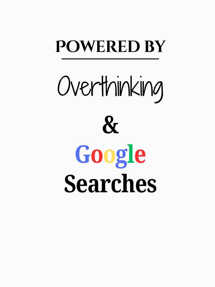Overthinking and Google Searches
