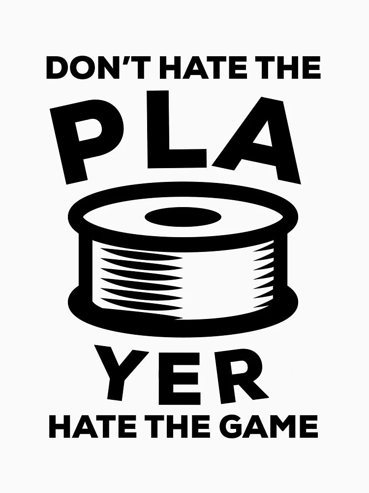 Don't Hate the PLAyer - Funny 3D Printing Quote