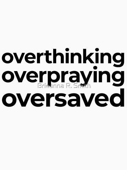 Overthinking Overpraying Oversaved