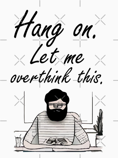 Hang On. Let Me Overthink This.