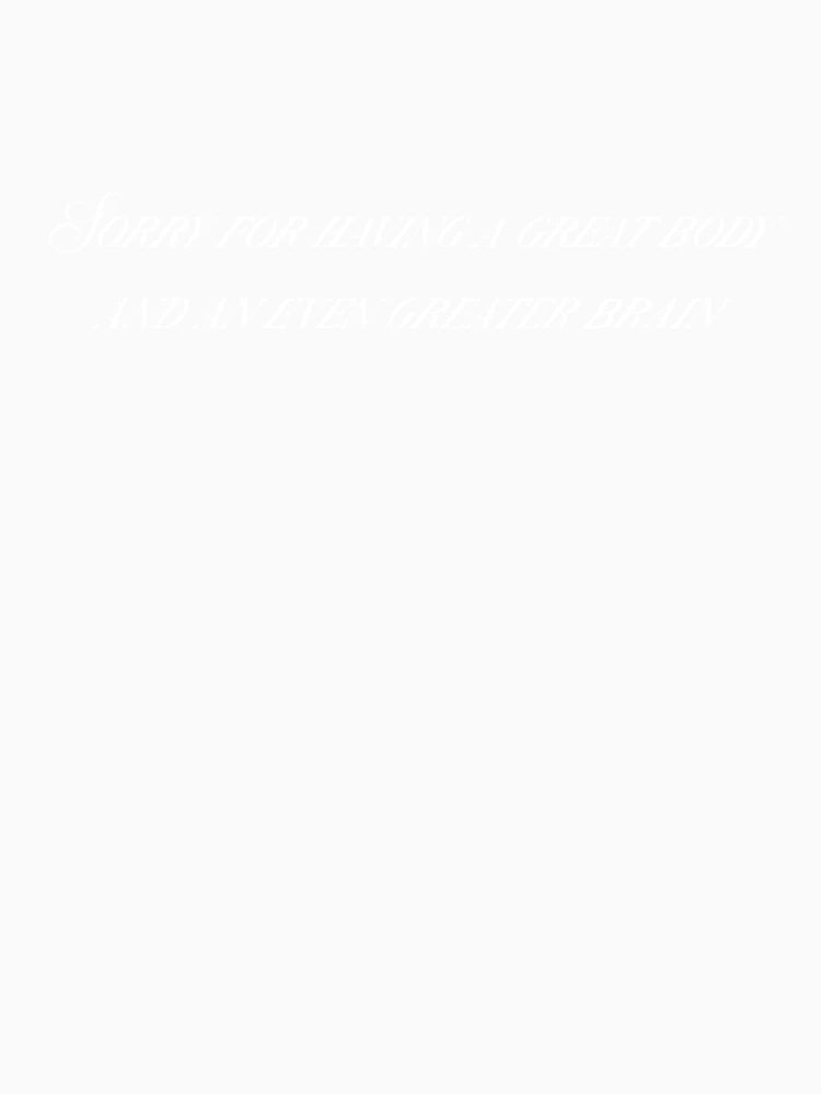 Aesthetic graphic tee & accessories “Sorry for having a great body and an even greater brain”