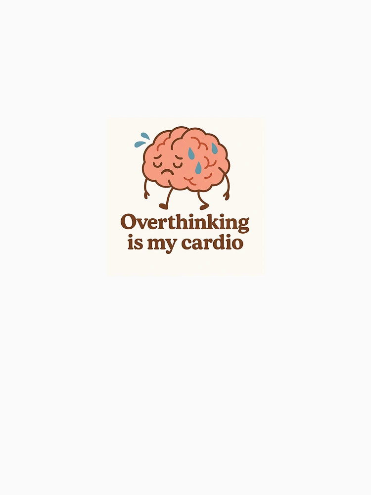 Overthinking is My Cardio