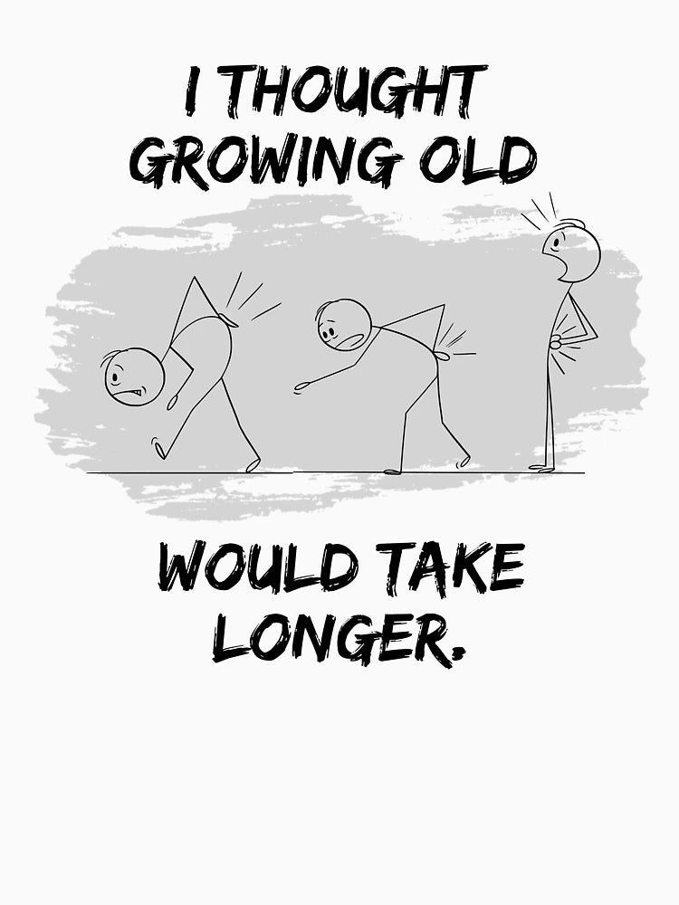 I Thought Growing Old Would Take Longer