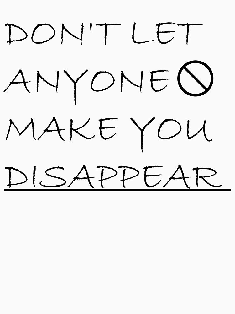 Don't Let Anyone Make You Disappear,don't let anyone make you disappear