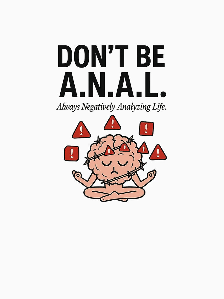 Don’t Be A.N.A.L. – Always Negatively Analyzing Life (Mental Health Humor)