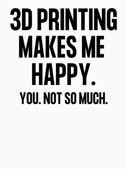 3D Printing Makes Me Happy. You Not So Much.