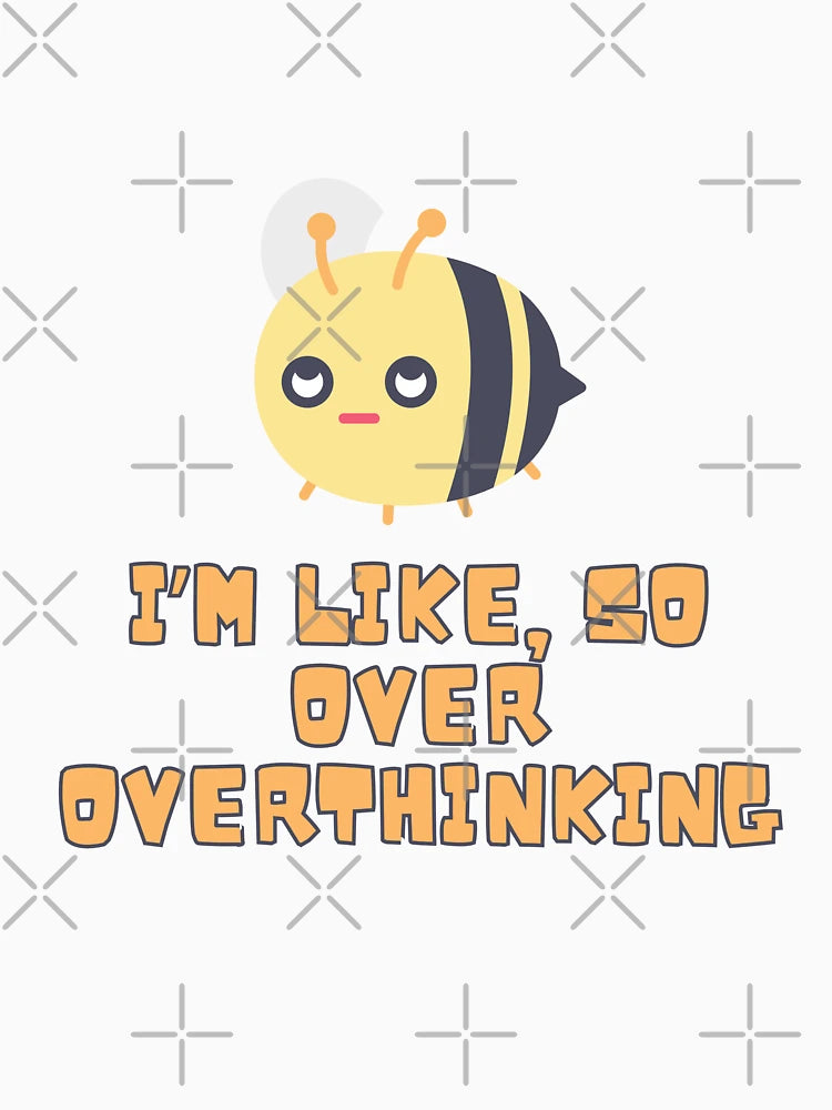 I'm like, so over overthinking...