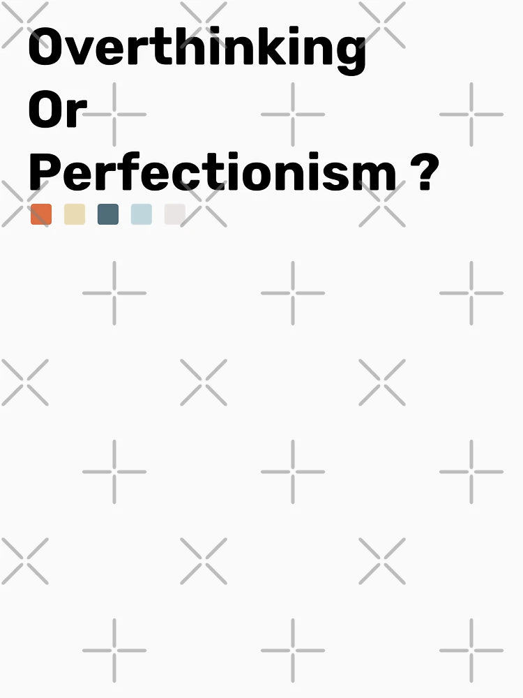 Overthinking Or Perfectionism ?