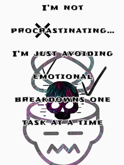 i'm not procrastinating... i'm just avoiding emotional breakdowns one task at the time