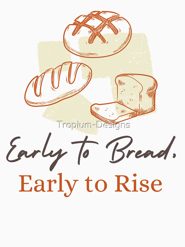 Early to bread, early to rise.