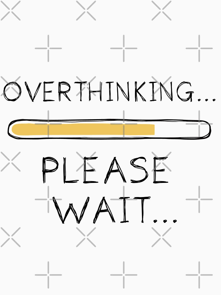 Overthinking ... Please Wait ...