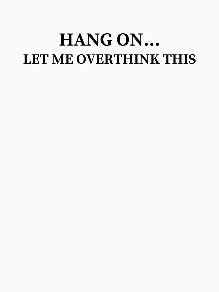 Hang on... Let me overthink this