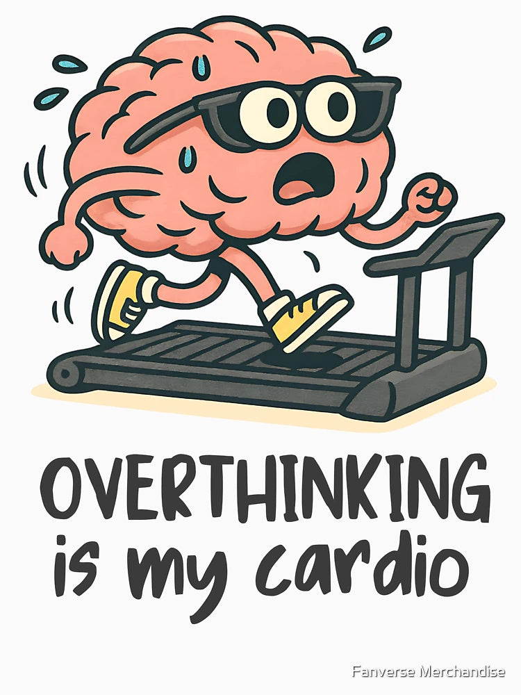 Overthinking Is My Cardio