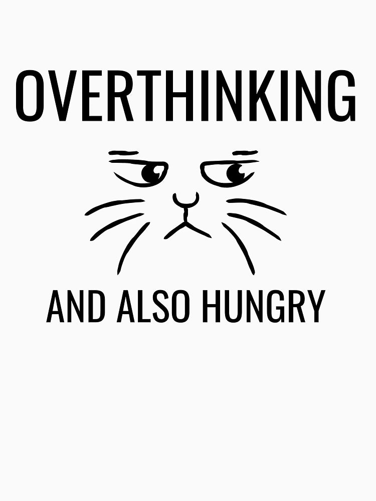 Overthinking And Also Hungry - cat mood