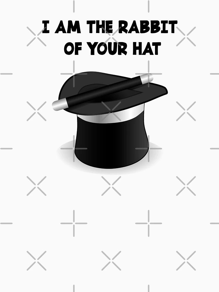 I am the rabbit of your hat