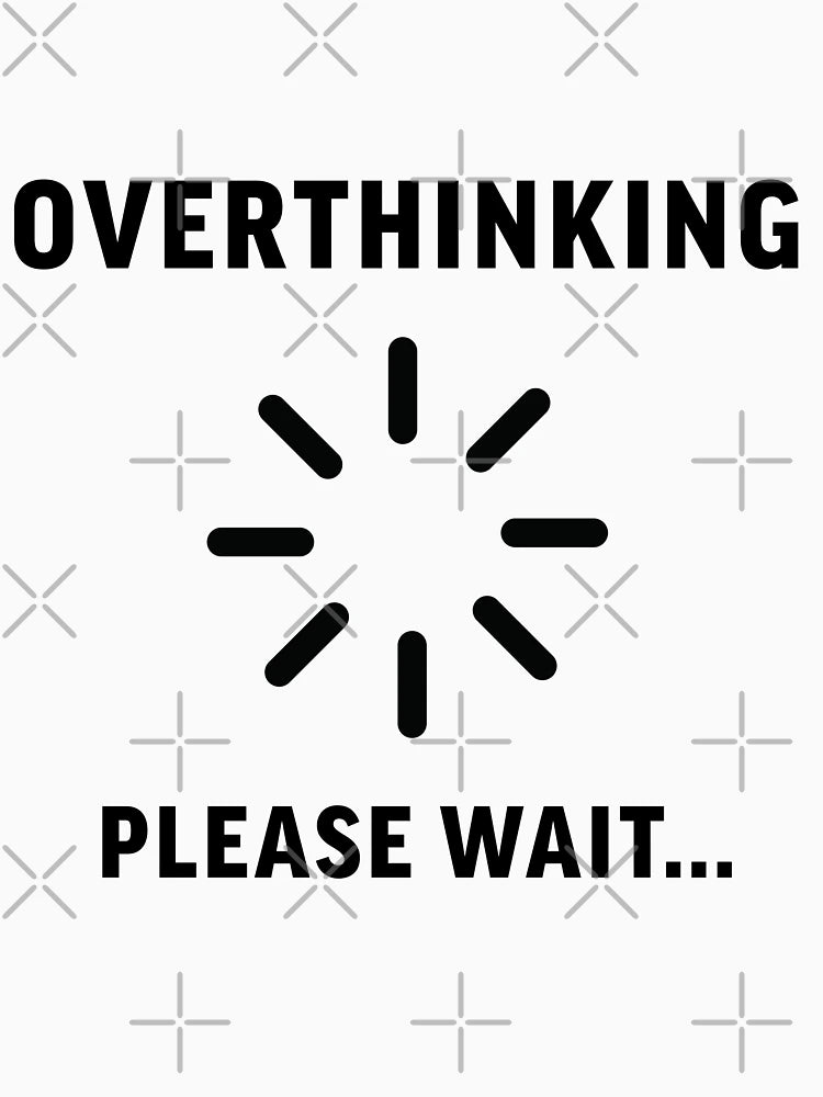 Overthinking ... Please Wait ...