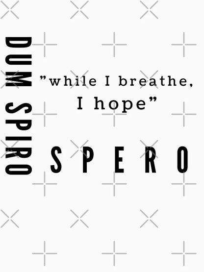 Dum Spiro Spero - While I breathe, I hope