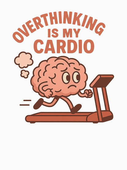Overthinking Is my Cardio //Design