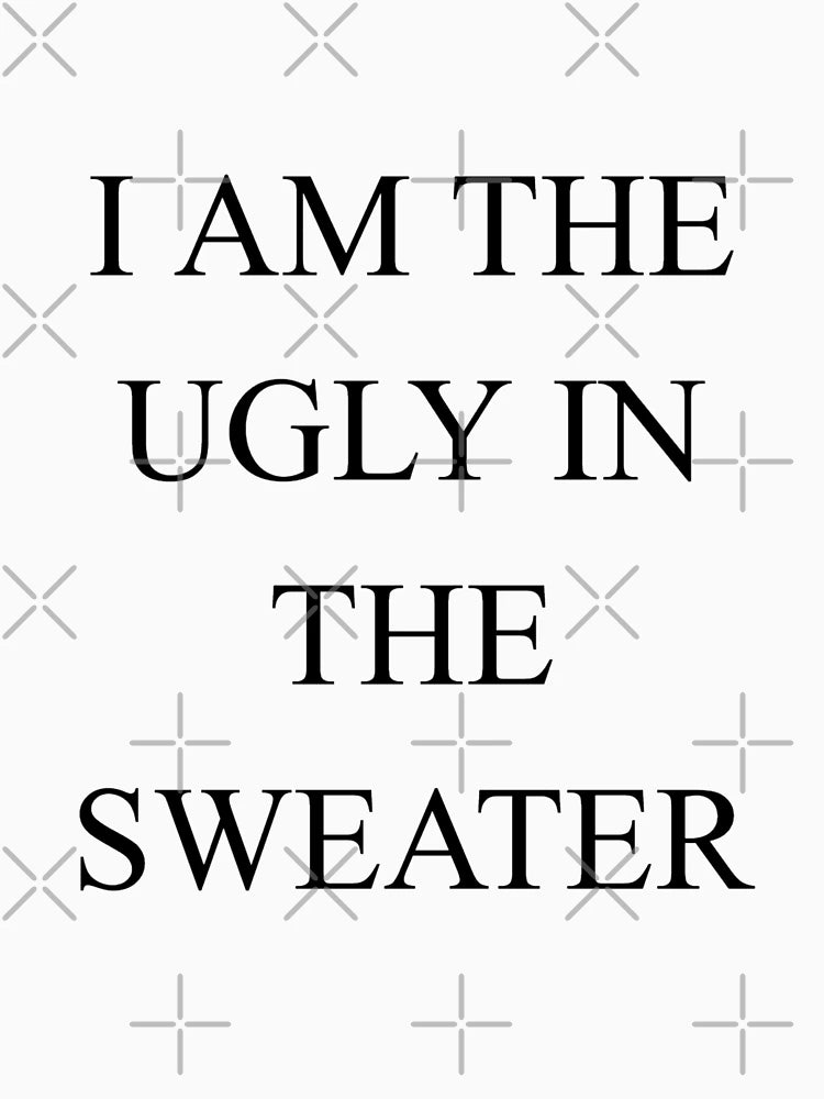 I Am the Ugly in the Sweater