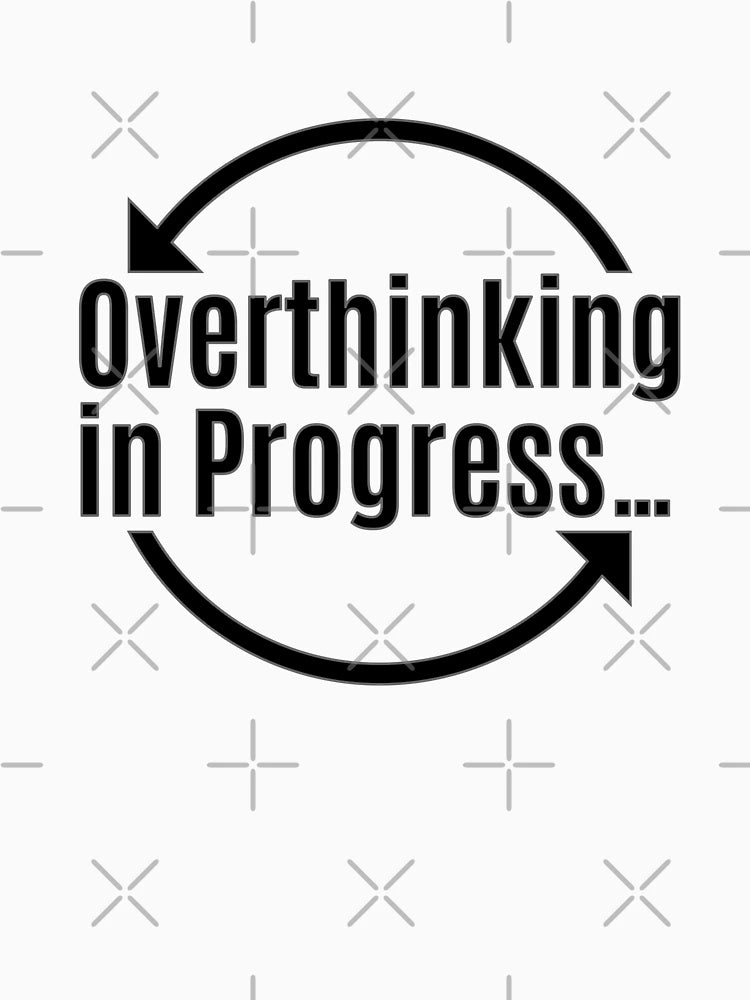 Overthinking in Progress…