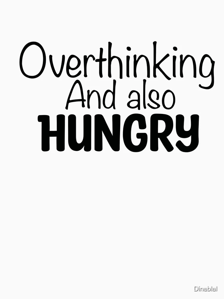 Overthinking and also hungry 2