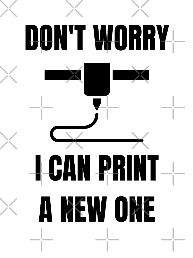 Don't Worry, I can print a new one - Funny 3d Printing