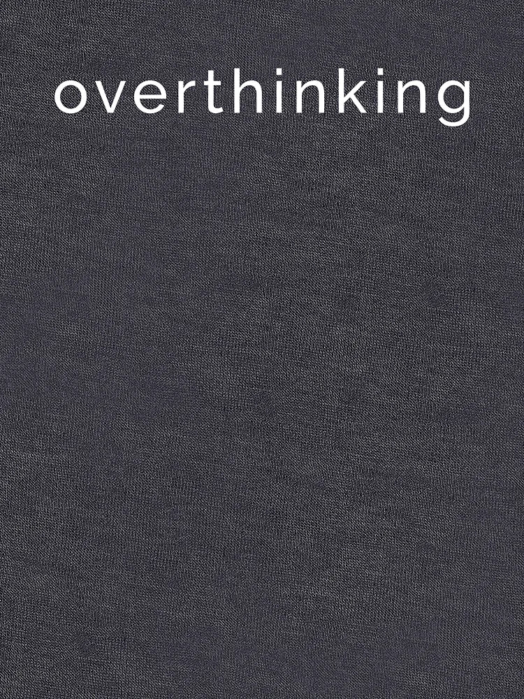 Overthinking