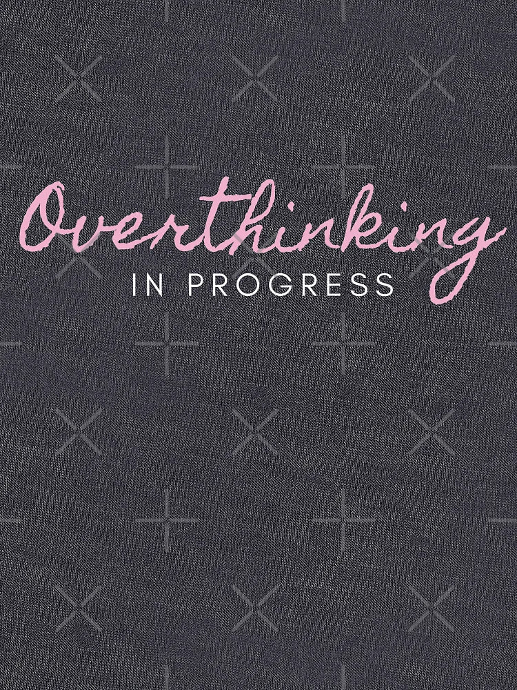 Overthinking in progress