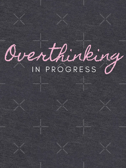 Overthinking in progress
