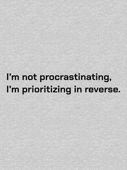 I'm not procrastinating, I'm prioritizing in reverse.