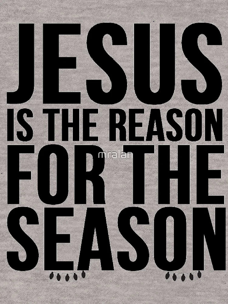 Jesus is the reason for the season