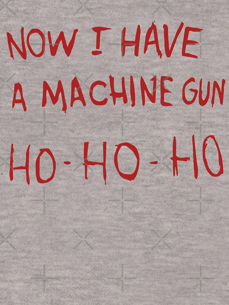 Now I have a machine gun Ho-Ho-Ho